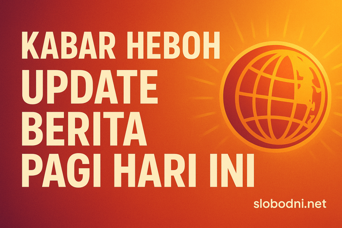 Kabar Heboh Update Berita Pagi Hari Ini