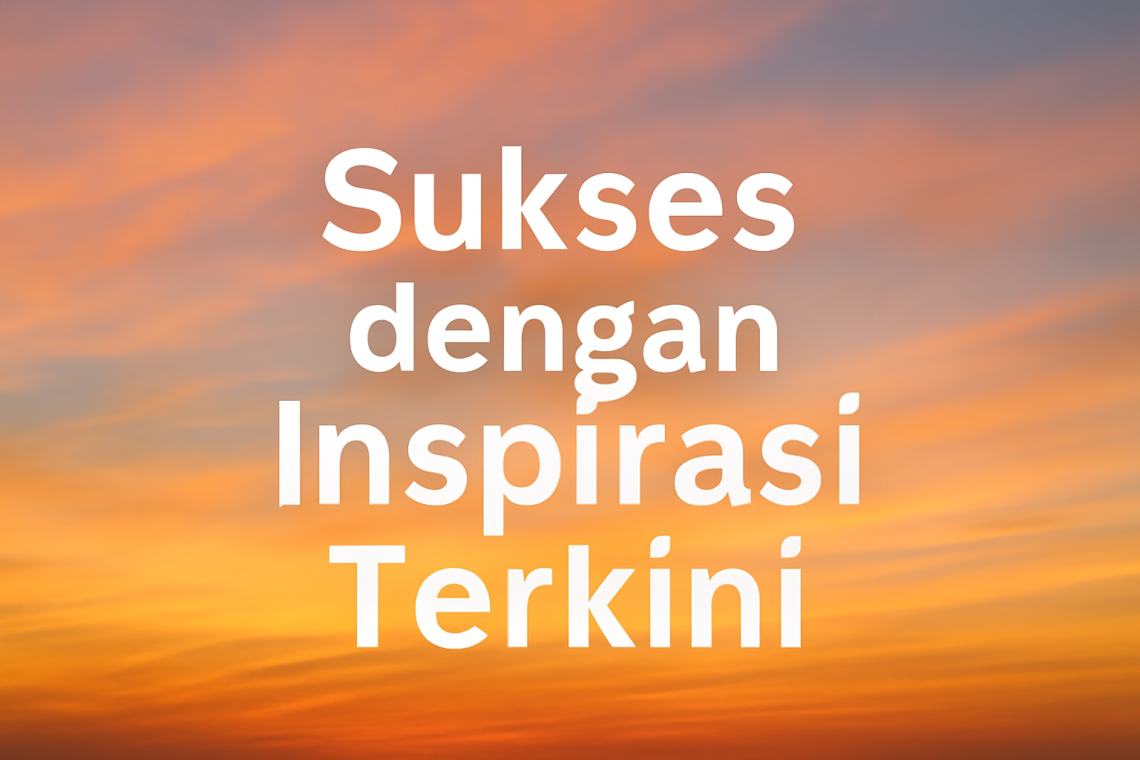 Sukses dengan Inspirasi Terkini 6 Sukses dengan Inspirasi Terkini