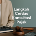 Langkah Cerdas Konsultasi Pajak 3 Langkah Cerdas Konsultasi Pajak
