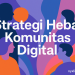 Strategi Hebat Komunitas Digital 3 Strategi Hebat Komunitas Digital