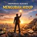 Inspirasi Sukses Mengubah Hidup