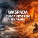 Waspadai Cuaca Ekstrem Sekarang